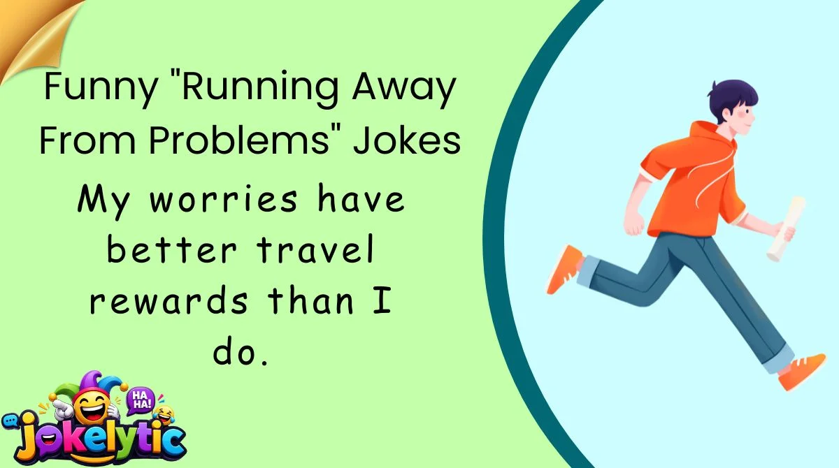 Funny "Running Away From Problems" Jokes