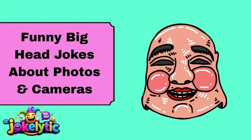 Funny Big Head Jokes About Photos & Cameras